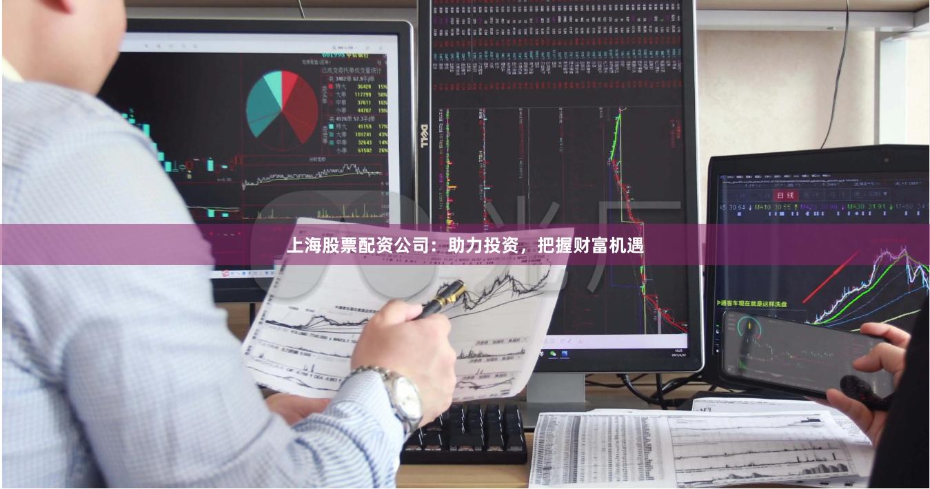 上海股票配资公司:助力投资,把握财富机遇